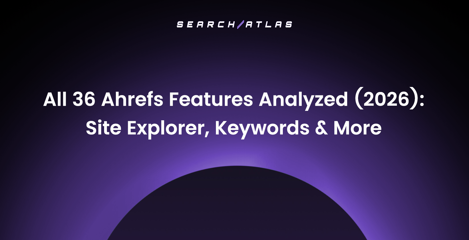 All 35 Ahrefs Features Analyzed (2026): Site Explorer, Keywords & More