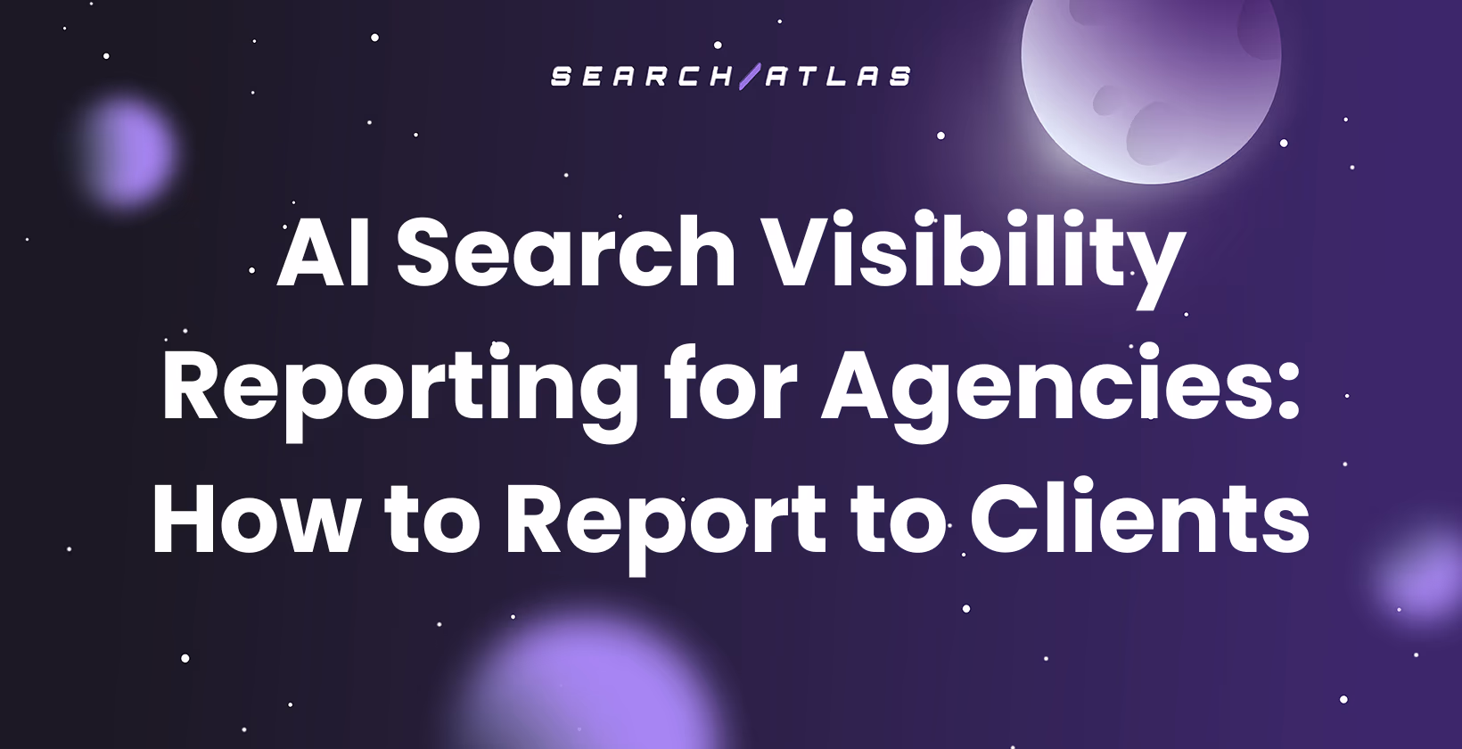 AI Search Visibility Reporting for Agencies: How to Report to Clients cover on a purple space background