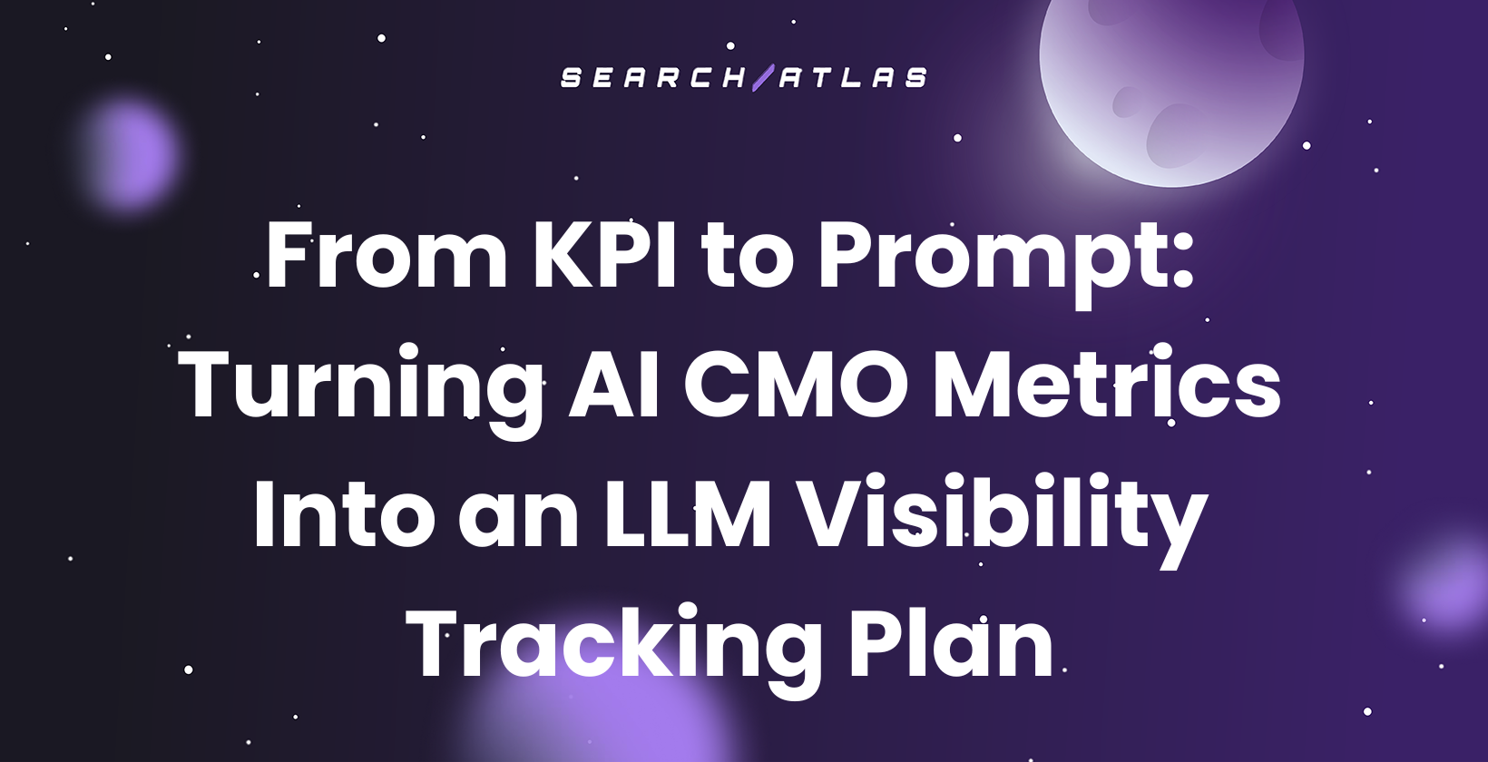 From KPI to Prompt: Turning AI CMO Metrics Into an LLM Visibility Tracking Plan