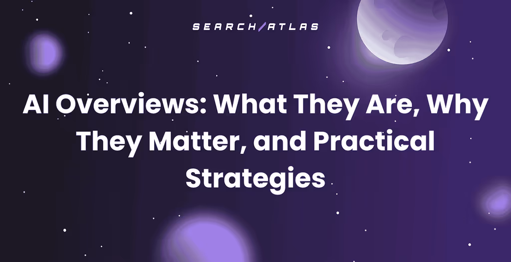 AI Overviews: What They Are, Why They Matter, and Practical Strategies