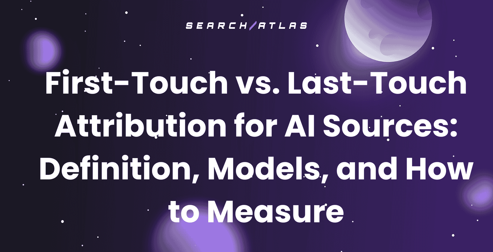 First-Touch vs. Last-Touch Attribution for AI Sources: Definition, Models, and How to Measure