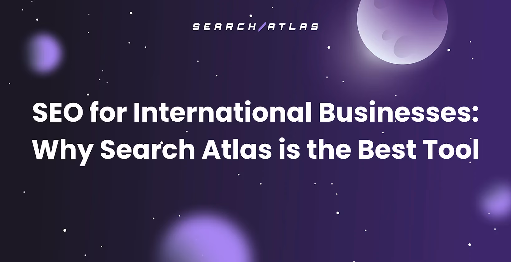 SEO for International Businesses: Why Search Atlas is the Best Platform