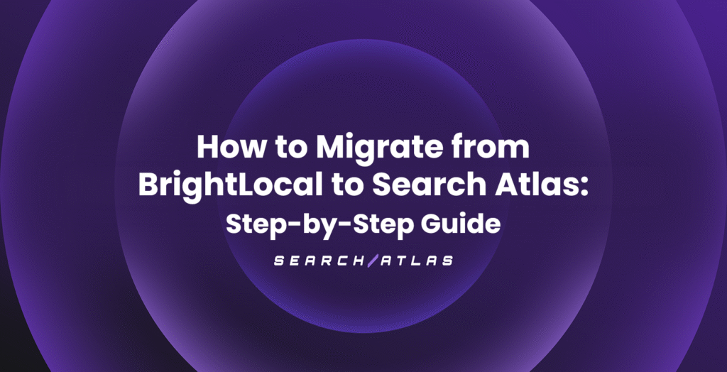 How to Migrate from BrightLocal to Search Atlas Step-by-Step Guide