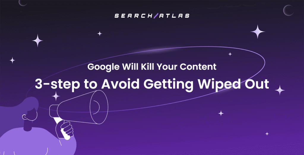 Google Will Kill Your Content 3-step to Avoid Getting Wiped Out