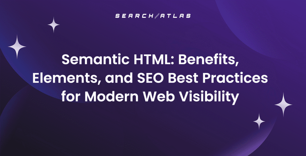 Semantic HTML: Benefits, Elements, and SEO Best Practices for Modern Web Visibility