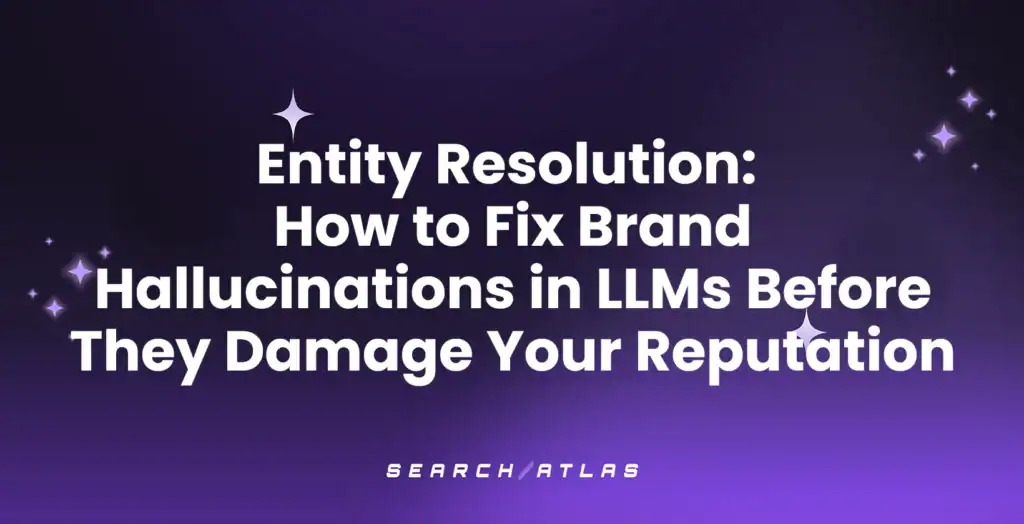 Entity Resolution: How to Fix Brand Hallucinations in LLMs Before They Damage Your Reputation