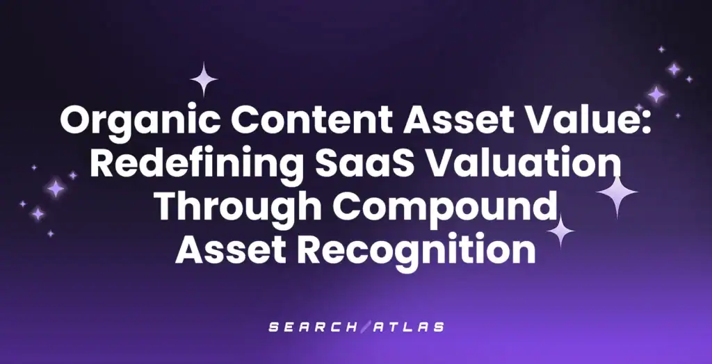 Organic Content Asset Value: Redefining SaaS Valuation Through Compound Asset Recognition