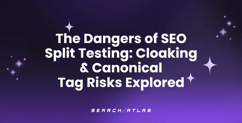 The Dangers of SEO Split Testing: Cloaking & Canonical Tag Risks Explored