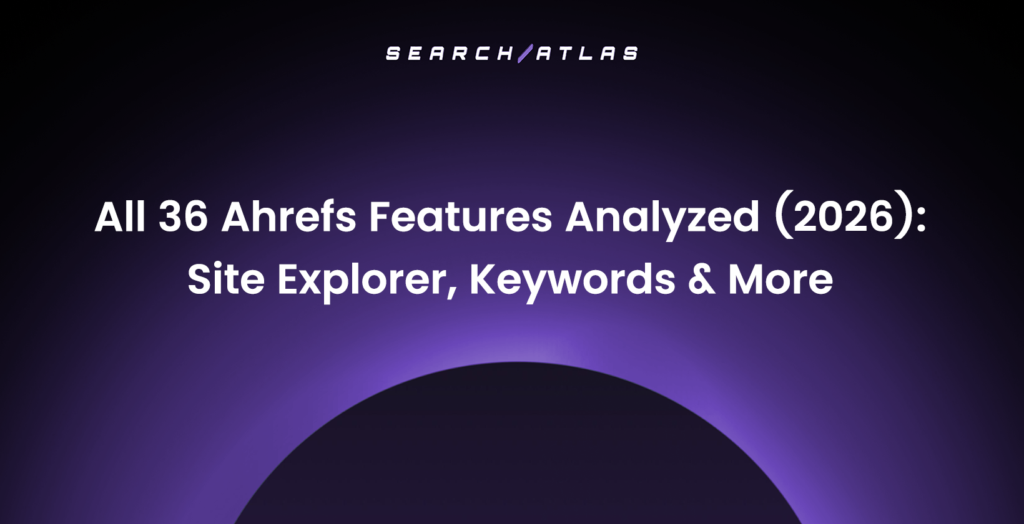 All 36 Ahrefs Features Analyzed (2026): Site Explorer, Keywords & More