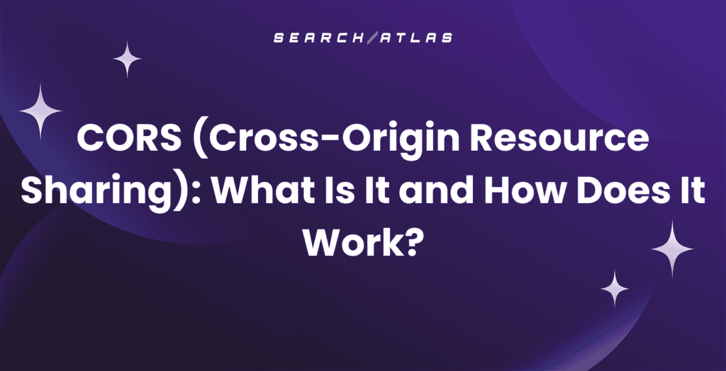 CORS (Cross-Origin Resource Sharing): How it works and benefits for SEO.