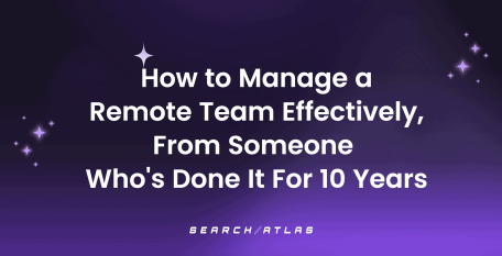 How to Manage a Remote Team Effectively, From Someone Who's Done It For 10 Years
